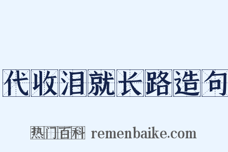 代收泪就长路造句是什么意思的图片